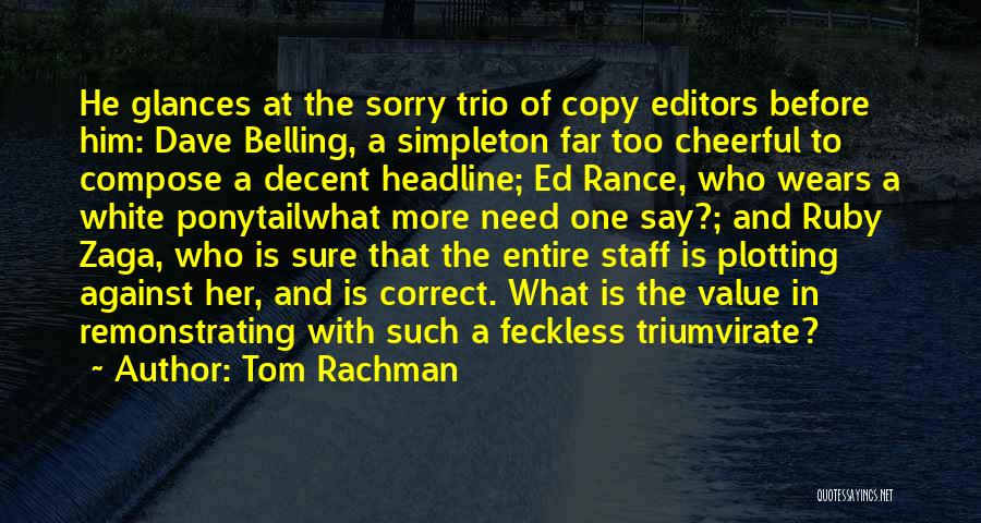 Tom Rachman Quotes: He Glances At The Sorry Trio Of Copy Editors Before Him: Dave Belling, A Simpleton Far Too Cheerful To Compose