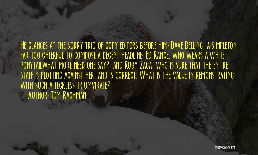 Tom Rachman Quotes: He Glances At The Sorry Trio Of Copy Editors Before Him: Dave Belling, A Simpleton Far Too Cheerful To Compose