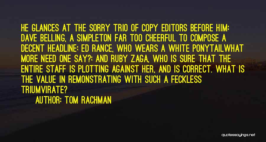 Tom Rachman Quotes: He Glances At The Sorry Trio Of Copy Editors Before Him: Dave Belling, A Simpleton Far Too Cheerful To Compose