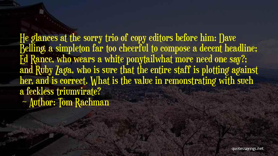 Tom Rachman Quotes: He Glances At The Sorry Trio Of Copy Editors Before Him: Dave Belling, A Simpleton Far Too Cheerful To Compose