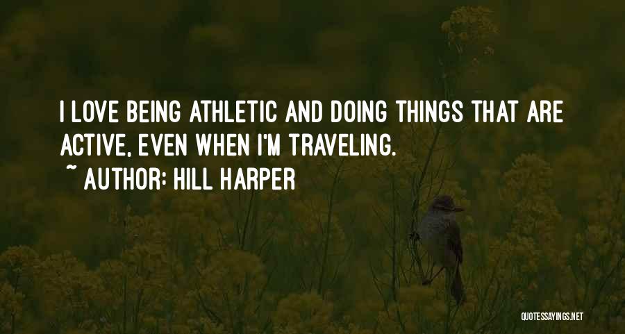 Hill Harper Quotes: I Love Being Athletic And Doing Things That Are Active, Even When I'm Traveling.