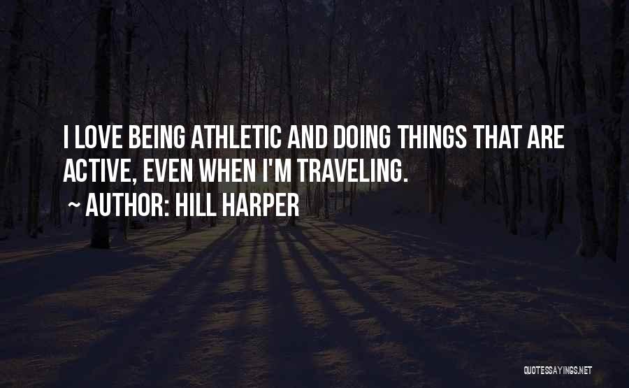 Hill Harper Quotes: I Love Being Athletic And Doing Things That Are Active, Even When I'm Traveling.