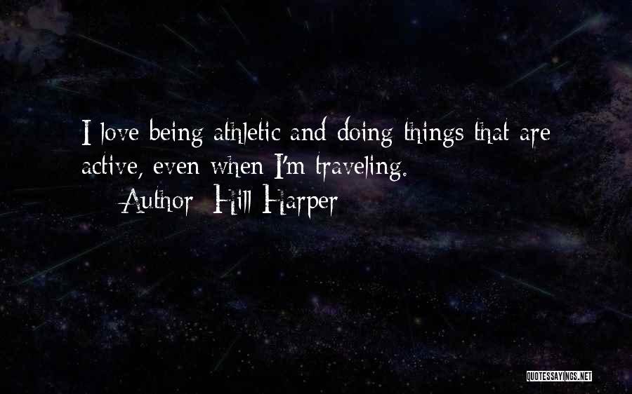 Hill Harper Quotes: I Love Being Athletic And Doing Things That Are Active, Even When I'm Traveling.