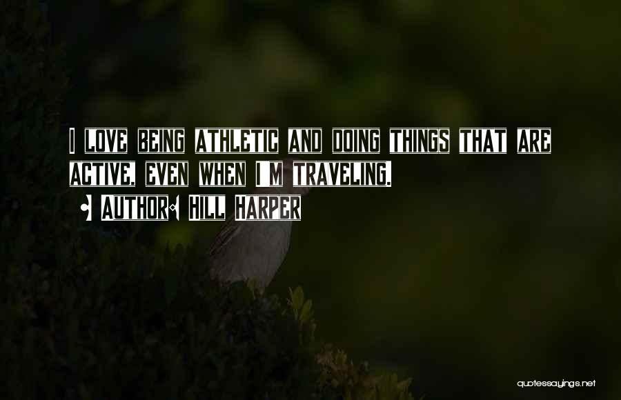 Hill Harper Quotes: I Love Being Athletic And Doing Things That Are Active, Even When I'm Traveling.