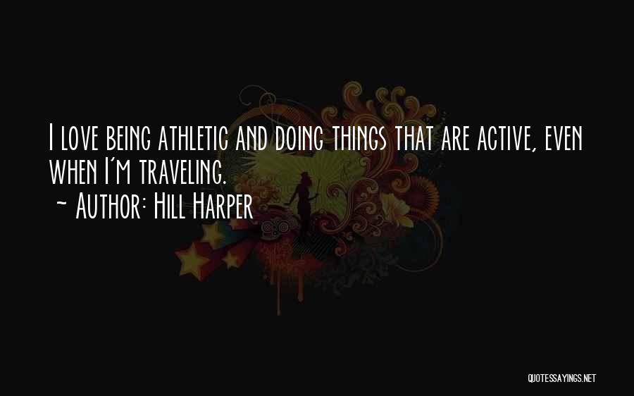 Hill Harper Quotes: I Love Being Athletic And Doing Things That Are Active, Even When I'm Traveling.
