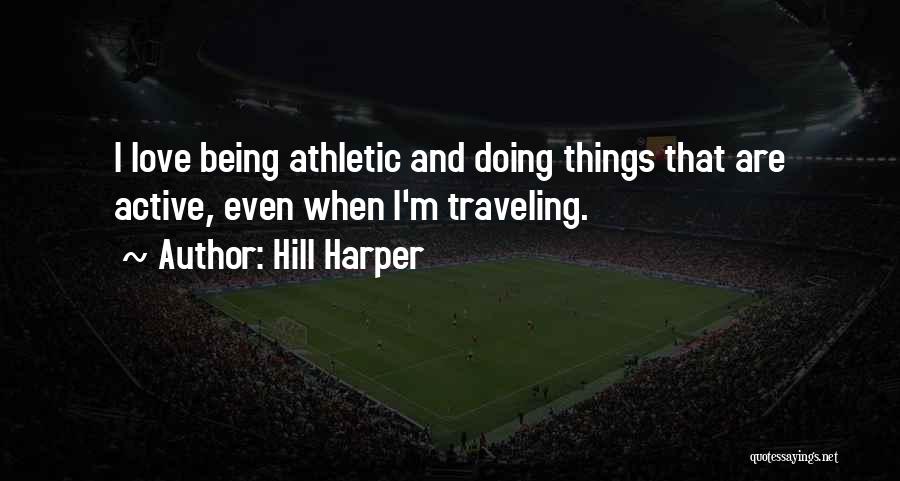 Hill Harper Quotes: I Love Being Athletic And Doing Things That Are Active, Even When I'm Traveling.