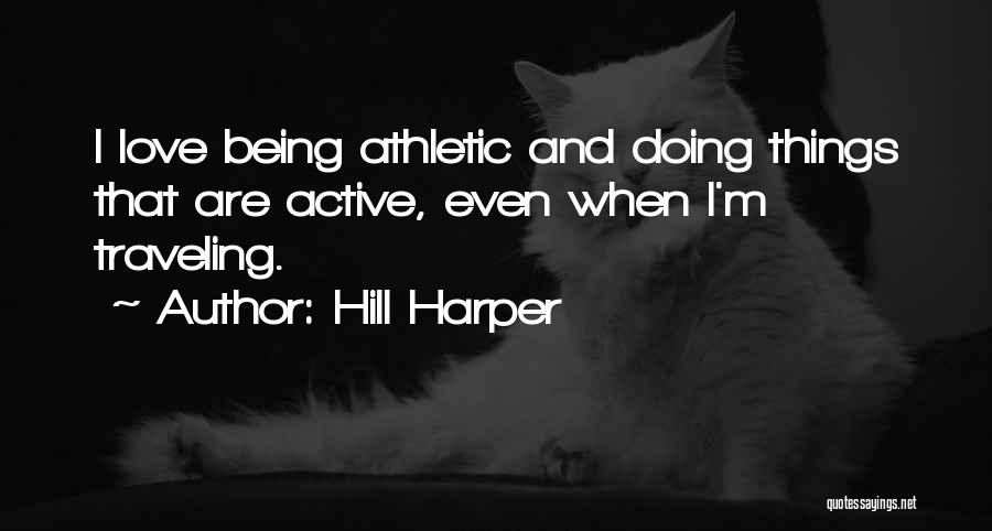 Hill Harper Quotes: I Love Being Athletic And Doing Things That Are Active, Even When I'm Traveling.