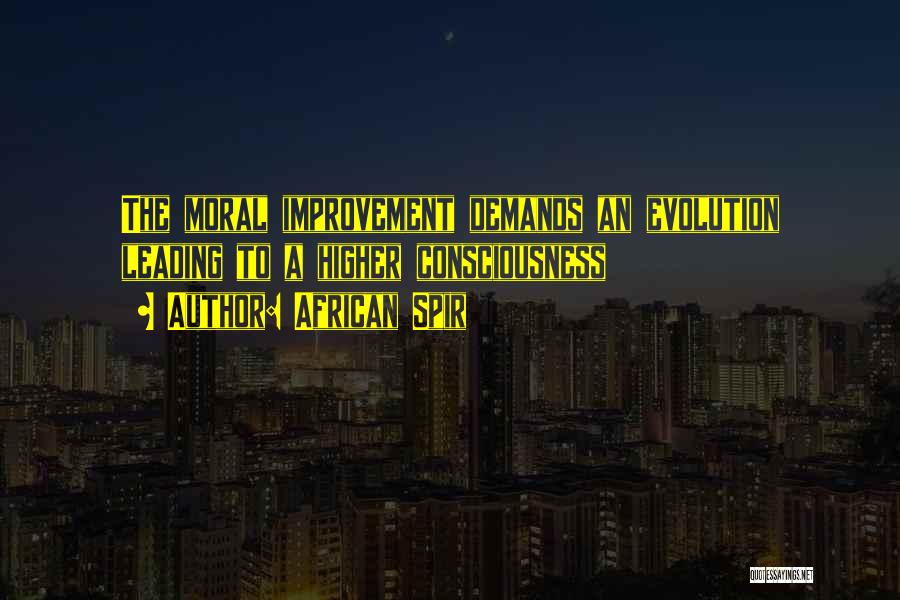 African Spir Quotes: The Moral Improvement Demands An Evolution Leading To A Higher Consciousness