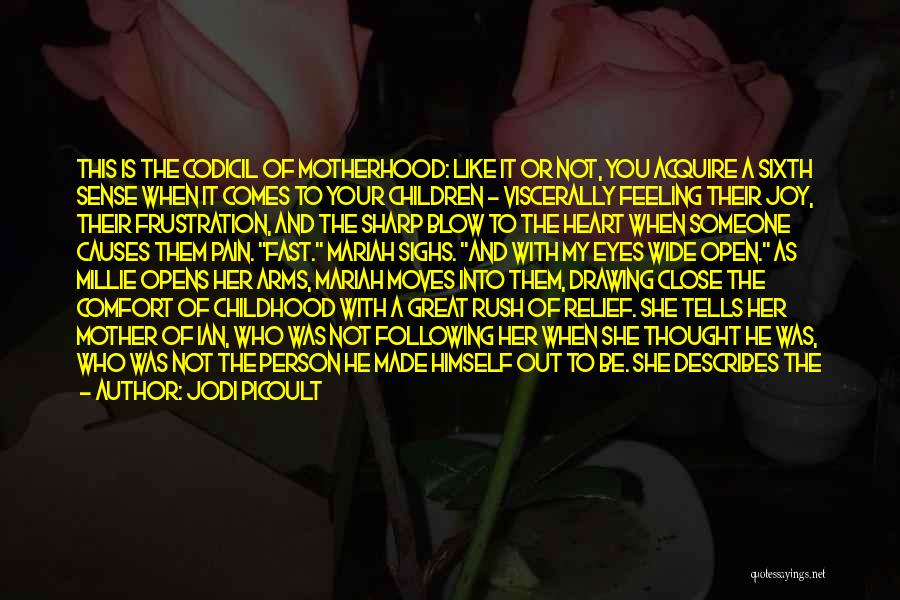 Jodi Picoult Quotes: This Is The Codicil Of Motherhood: Like It Or Not, You Acquire A Sixth Sense When It Comes To Your