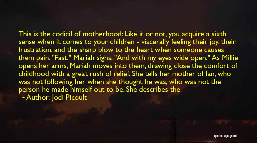 Jodi Picoult Quotes: This Is The Codicil Of Motherhood: Like It Or Not, You Acquire A Sixth Sense When It Comes To Your