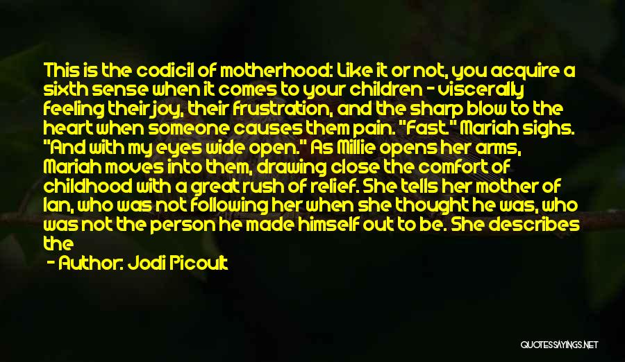 Jodi Picoult Quotes: This Is The Codicil Of Motherhood: Like It Or Not, You Acquire A Sixth Sense When It Comes To Your