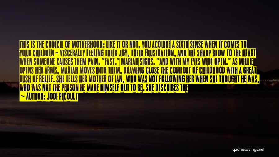 Jodi Picoult Quotes: This Is The Codicil Of Motherhood: Like It Or Not, You Acquire A Sixth Sense When It Comes To Your