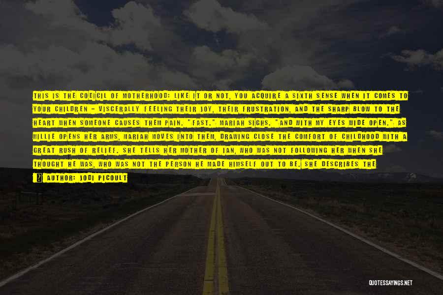 Jodi Picoult Quotes: This Is The Codicil Of Motherhood: Like It Or Not, You Acquire A Sixth Sense When It Comes To Your