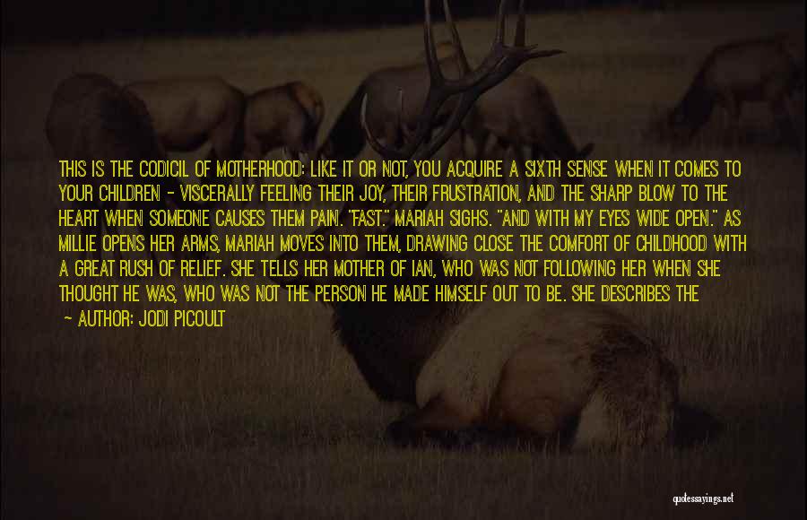 Jodi Picoult Quotes: This Is The Codicil Of Motherhood: Like It Or Not, You Acquire A Sixth Sense When It Comes To Your