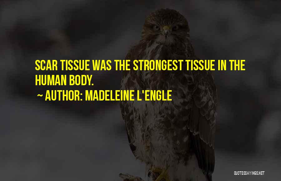 Madeleine L'Engle Quotes: Scar Tissue Was The Strongest Tissue In The Human Body.