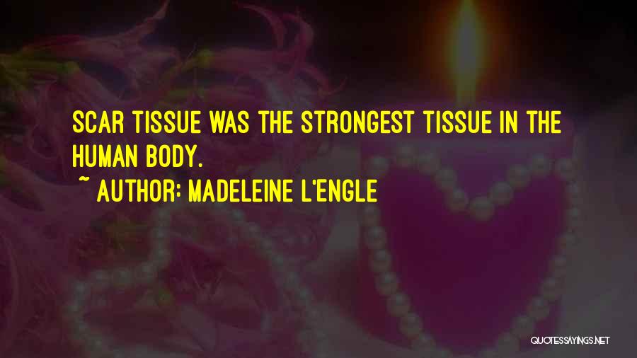 Madeleine L'Engle Quotes: Scar Tissue Was The Strongest Tissue In The Human Body.