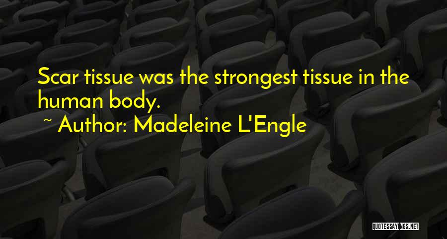 Madeleine L'Engle Quotes: Scar Tissue Was The Strongest Tissue In The Human Body.