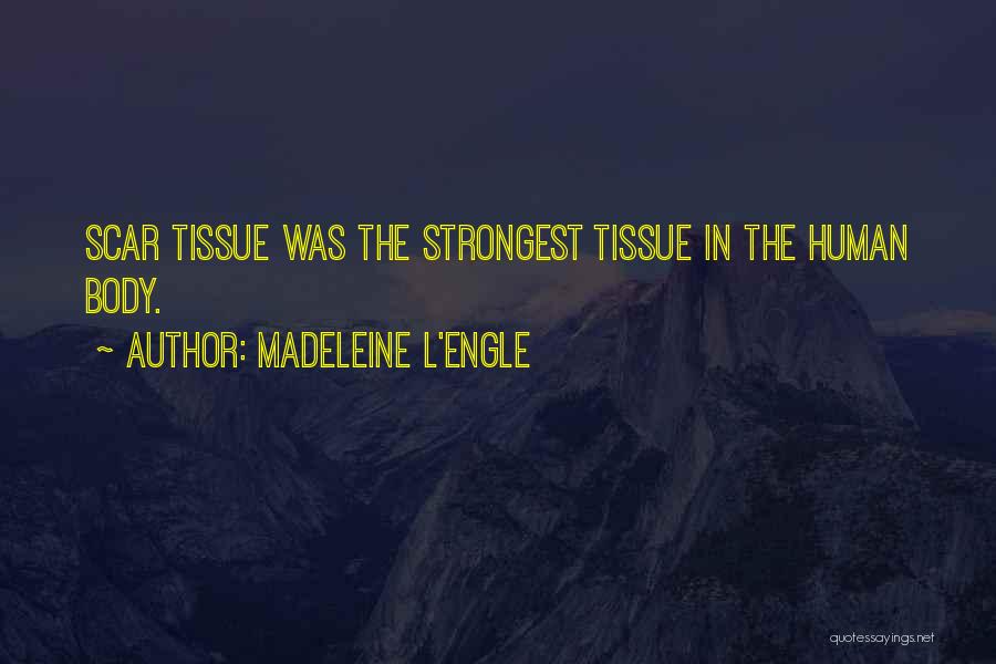 Madeleine L'Engle Quotes: Scar Tissue Was The Strongest Tissue In The Human Body.