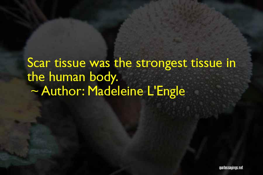 Madeleine L'Engle Quotes: Scar Tissue Was The Strongest Tissue In The Human Body.