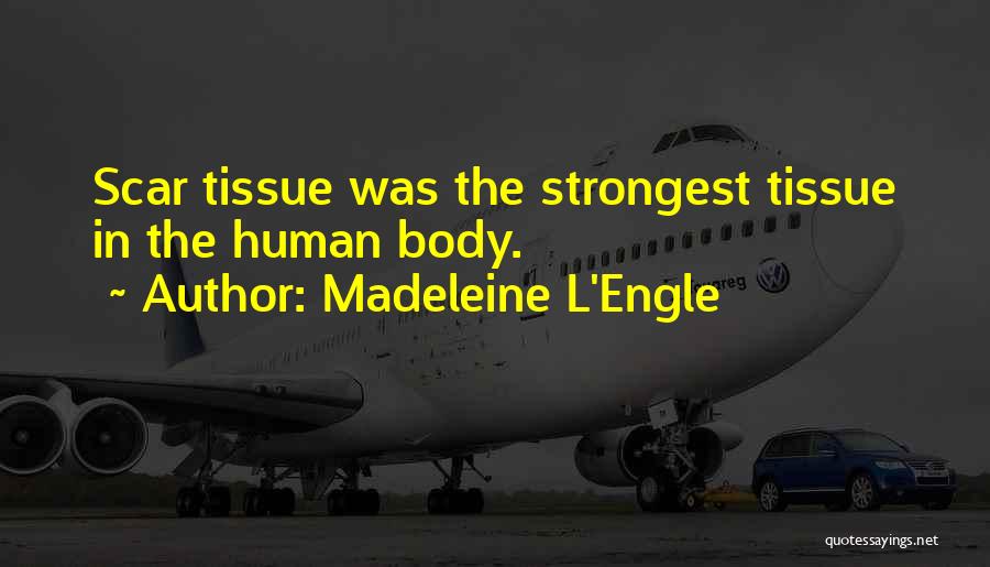 Madeleine L'Engle Quotes: Scar Tissue Was The Strongest Tissue In The Human Body.