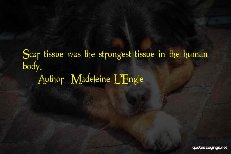 Madeleine L'Engle Quotes: Scar Tissue Was The Strongest Tissue In The Human Body.