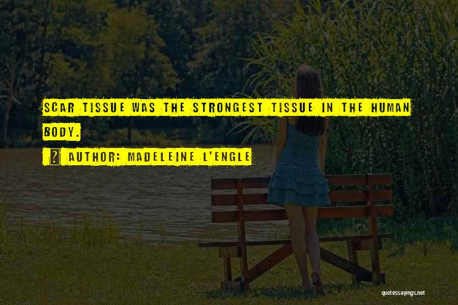 Madeleine L'Engle Quotes: Scar Tissue Was The Strongest Tissue In The Human Body.