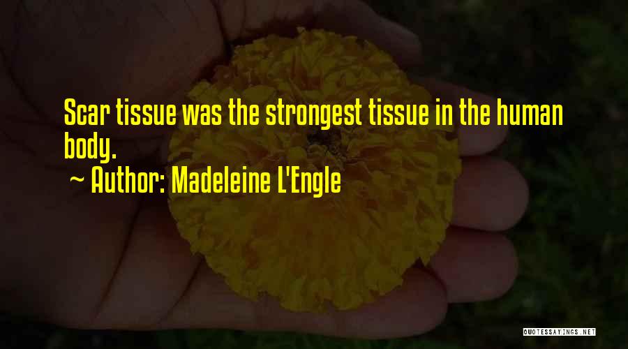 Madeleine L'Engle Quotes: Scar Tissue Was The Strongest Tissue In The Human Body.