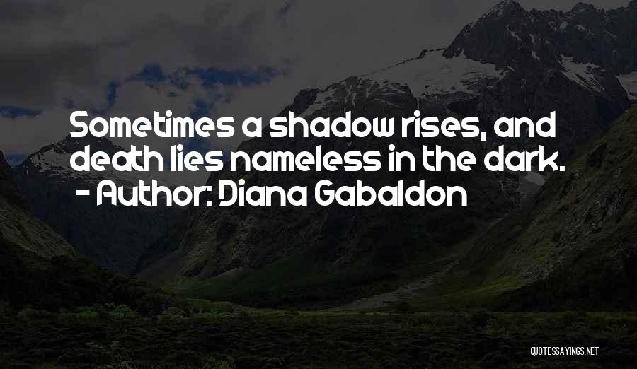 Diana Gabaldon Quotes: Sometimes A Shadow Rises, And Death Lies Nameless In The Dark.