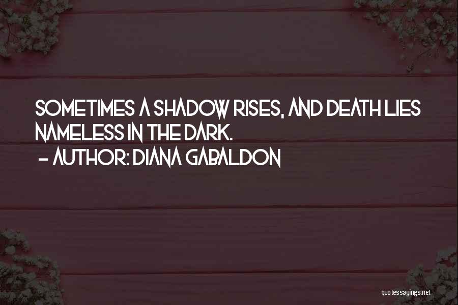 Diana Gabaldon Quotes: Sometimes A Shadow Rises, And Death Lies Nameless In The Dark.