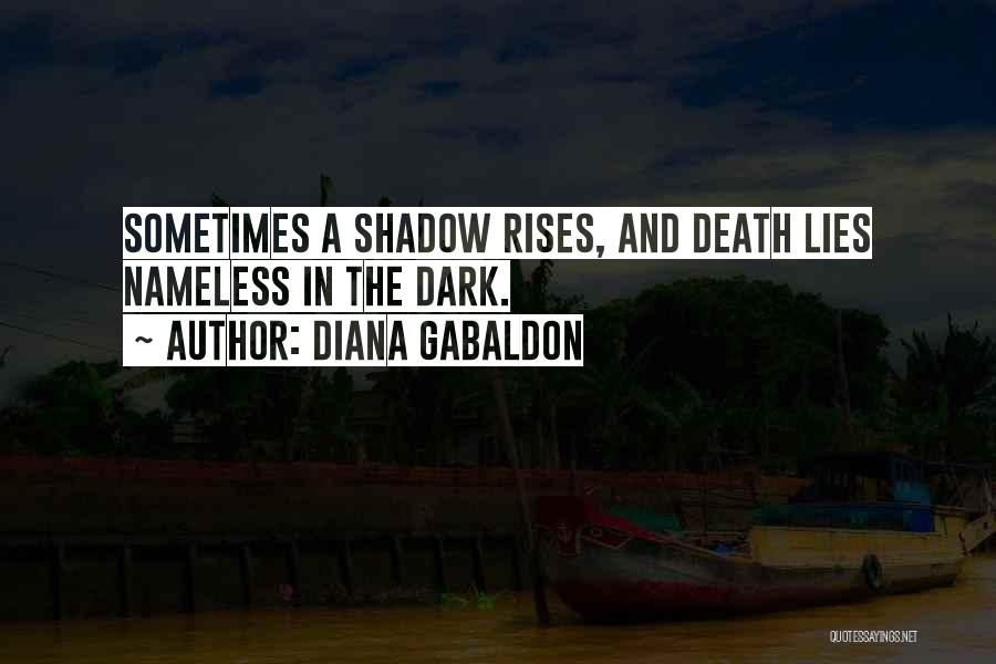 Diana Gabaldon Quotes: Sometimes A Shadow Rises, And Death Lies Nameless In The Dark.