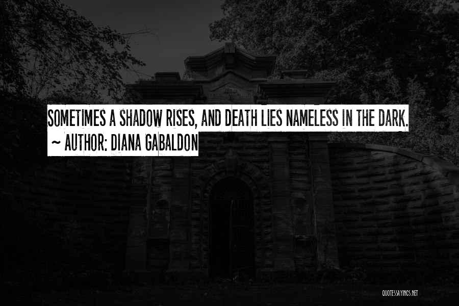 Diana Gabaldon Quotes: Sometimes A Shadow Rises, And Death Lies Nameless In The Dark.
