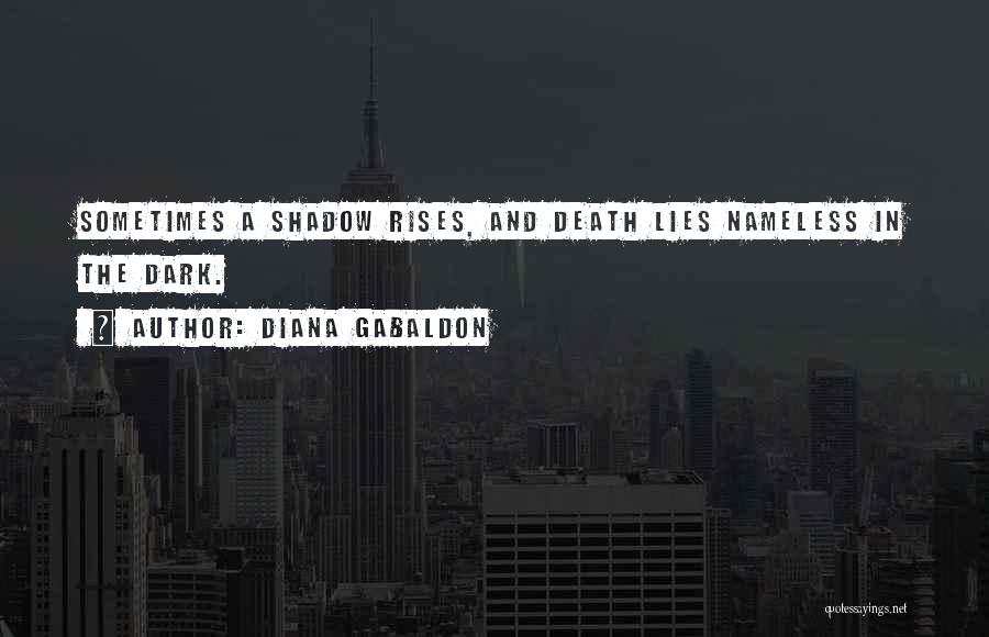 Diana Gabaldon Quotes: Sometimes A Shadow Rises, And Death Lies Nameless In The Dark.