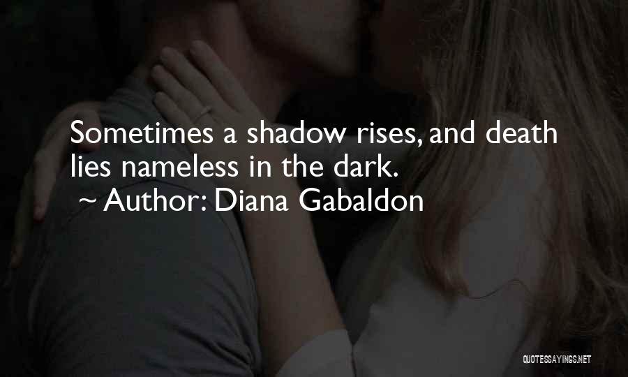 Diana Gabaldon Quotes: Sometimes A Shadow Rises, And Death Lies Nameless In The Dark.