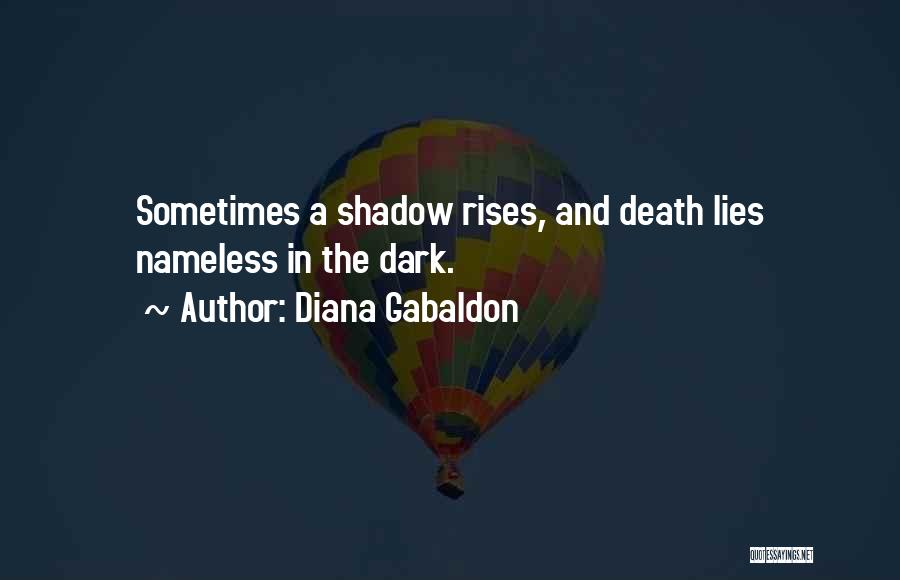 Diana Gabaldon Quotes: Sometimes A Shadow Rises, And Death Lies Nameless In The Dark.