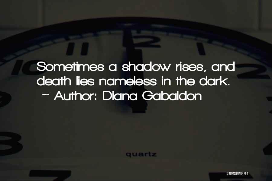 Diana Gabaldon Quotes: Sometimes A Shadow Rises, And Death Lies Nameless In The Dark.