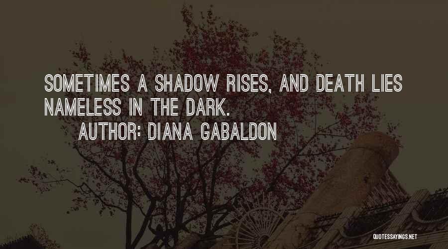 Diana Gabaldon Quotes: Sometimes A Shadow Rises, And Death Lies Nameless In The Dark.