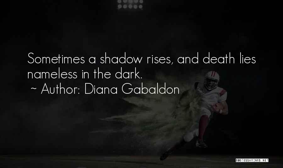 Diana Gabaldon Quotes: Sometimes A Shadow Rises, And Death Lies Nameless In The Dark.