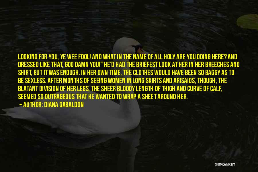 Diana Gabaldon Quotes: Looking For You, Ye Wee Fool! And What In The Name Of All Holy Are You Doing Here? And Dressed