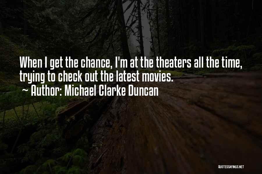 Michael Clarke Duncan Quotes: When I Get The Chance, I'm At The Theaters All The Time, Trying To Check Out The Latest Movies.