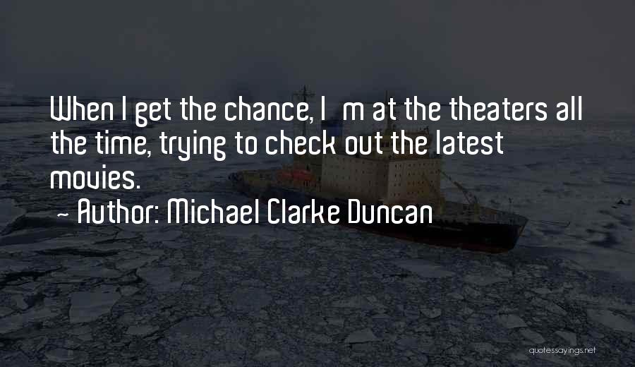 Michael Clarke Duncan Quotes: When I Get The Chance, I'm At The Theaters All The Time, Trying To Check Out The Latest Movies.