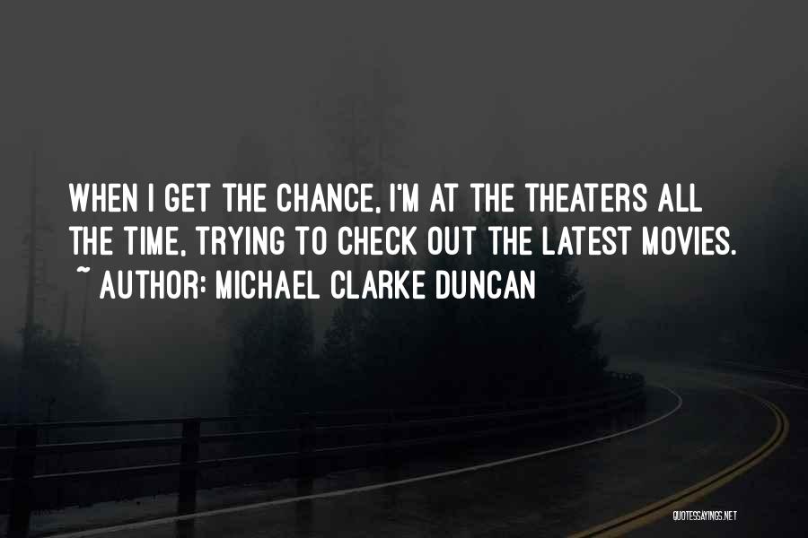 Michael Clarke Duncan Quotes: When I Get The Chance, I'm At The Theaters All The Time, Trying To Check Out The Latest Movies.