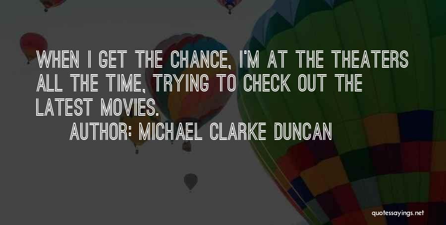 Michael Clarke Duncan Quotes: When I Get The Chance, I'm At The Theaters All The Time, Trying To Check Out The Latest Movies.