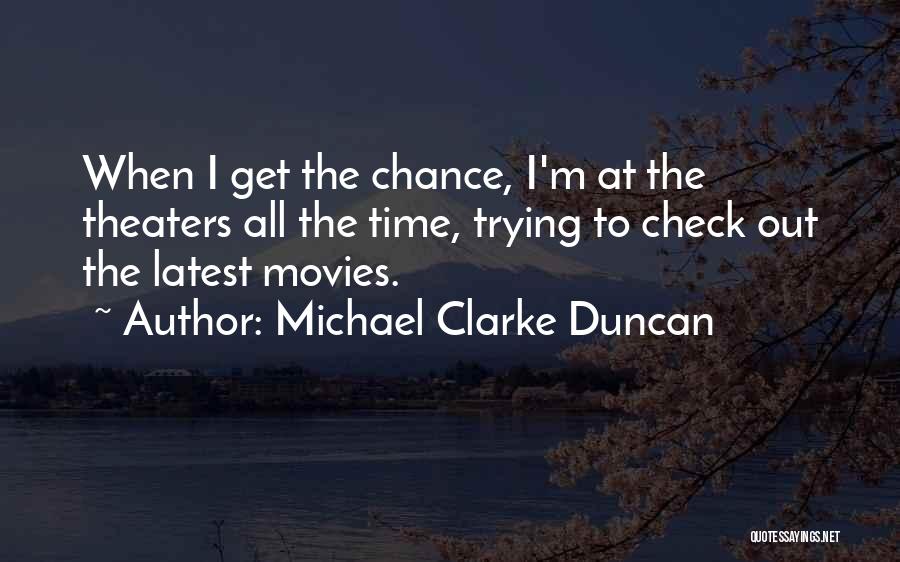 Michael Clarke Duncan Quotes: When I Get The Chance, I'm At The Theaters All The Time, Trying To Check Out The Latest Movies.