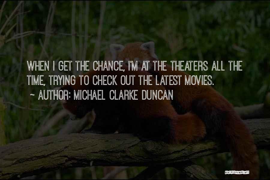 Michael Clarke Duncan Quotes: When I Get The Chance, I'm At The Theaters All The Time, Trying To Check Out The Latest Movies.