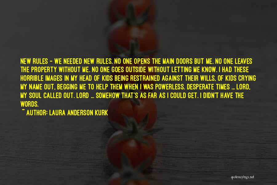 Laura Anderson Kurk Quotes: New Rules - We Needed New Rules. No One Opens The Main Doors But Me. No One Leaves The Property