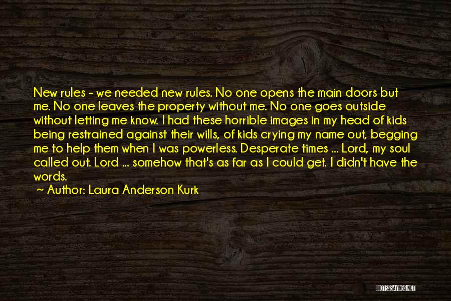 Laura Anderson Kurk Quotes: New Rules - We Needed New Rules. No One Opens The Main Doors But Me. No One Leaves The Property