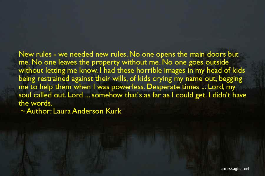 Laura Anderson Kurk Quotes: New Rules - We Needed New Rules. No One Opens The Main Doors But Me. No One Leaves The Property