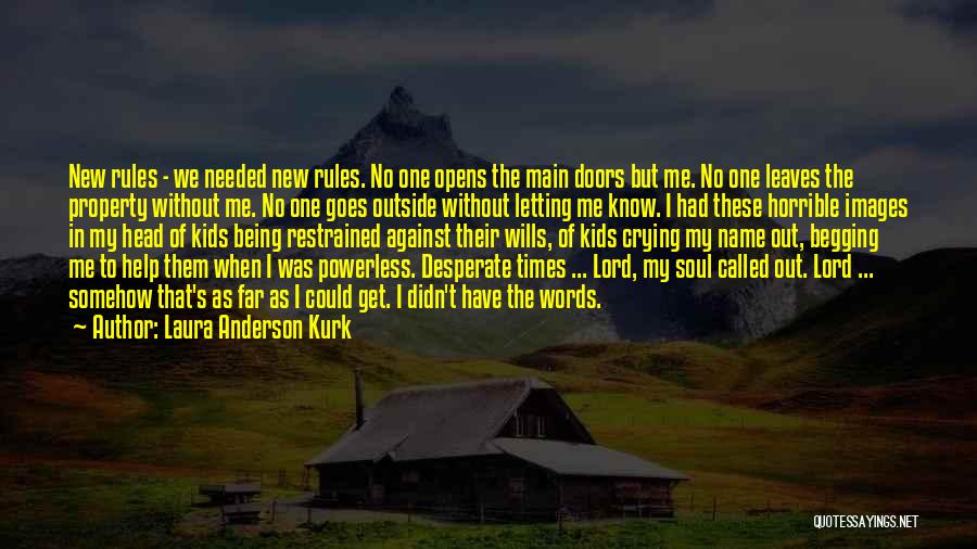 Laura Anderson Kurk Quotes: New Rules - We Needed New Rules. No One Opens The Main Doors But Me. No One Leaves The Property