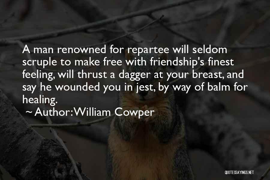 William Cowper Quotes: A Man Renowned For Repartee Will Seldom Scruple To Make Free With Friendship's Finest Feeling, Will Thrust A Dagger At