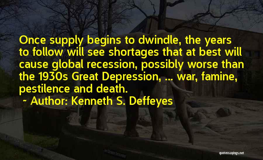 Kenneth S. Deffeyes Quotes: Once Supply Begins To Dwindle, The Years To Follow Will See Shortages That At Best Will Cause Global Recession, Possibly